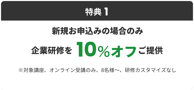 特典1 新規お申込みの場合のみ企業研修を10％オフご提供